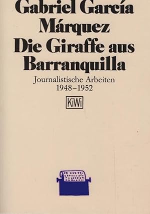 Die Giraffe aus Barranquilla : journalist. Arbeiten 1948 - 1952. Ausgew. von Ricardo Bada u. José...