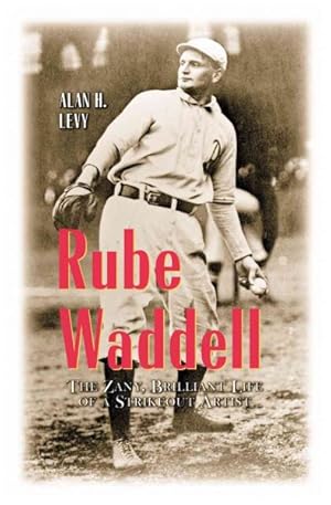 Seller image for Rube Waddell : The Zany, Brilliant Life of a Strikeout Artist for sale by GreatBookPricesUK