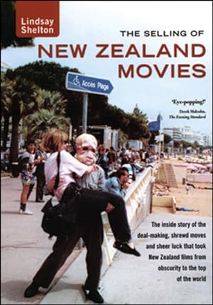 Imagen del vendedor de Selling of New Zealand Movies : The Inside Story of the Deal-Making, Shrewd Moves and Sheer Luck That Took New Zealand Films from Obscurity to the Top of the World a la venta por GreatBookPricesUK