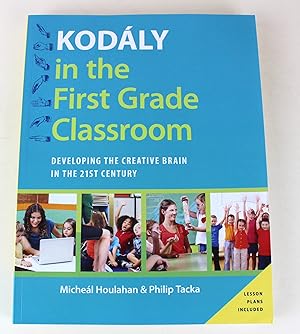 Kodály in the First Grade Classroom: Developing the Creative Brain in the 21st Century (Kodaly To...