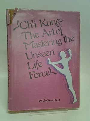 Bild des Verkufers fr Ch'i Kung: The Art of Mastering the Unseen Life Force zum Verkauf von World of Rare Books