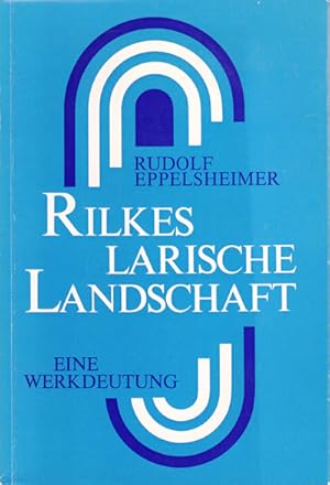 Rilkes larische Landschaft. Eine Deutung des Gesamtwerkes mit besonderem Bezug auf die mittlere P...