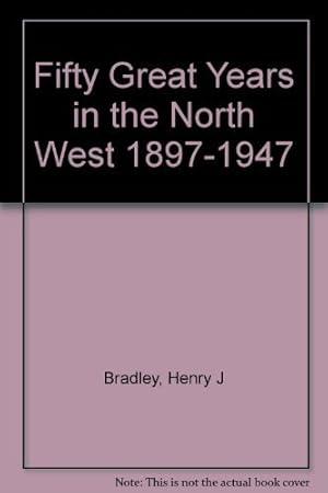 Seller image for Fifty Great Years in the North West 1897-1947 for sale by WeBuyBooks