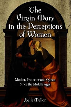 Imagen del vendedor de Virgin Mary in the Perceptions of Women : Mother, Protector and Queen Since the Middle Ages a la venta por GreatBookPricesUK