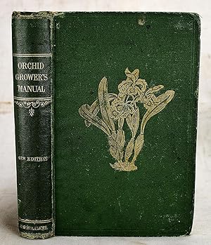 The Orchid-Growers Manual: Containing Brief Deskriptions of Upwards of 800 Species and Varieties ...