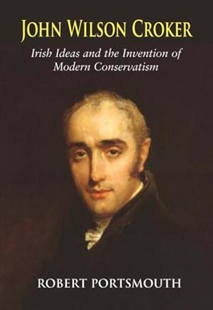 Image du vendeur pour John Wilson Croker : Irish Ideas and the Invention of Modern Conservatism 1800-1835 mis en vente par GreatBookPricesUK