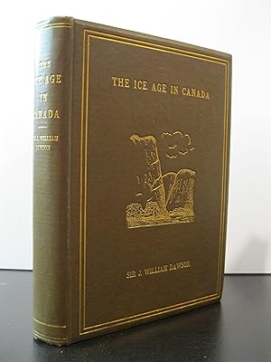 THE ICE AGE IN CANADA: BEING NOTES ON THE PLEISTOCENE GEOLOGY OF CANADA, WITH ESPECIAL REFERENCE ...