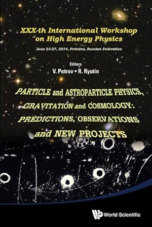 Image du vendeur pour Particle and Astroparticle Physics, Gravitation and Cosmology : Predictions, Observations and New Projects : Proceedings of XXXth International Workshop on High Energy Physics, Protvino, Moscow Region, Russia 23-27 June 2014 mis en vente par GreatBookPrices