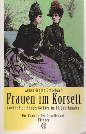 Seller image for Frauen im Korsett : zwei ledige Brgertchter im 19. Jahrhundert. Fischer ; 13450 : Die Frau in der Gesellschaft for sale by Schrmann und Kiewning GbR