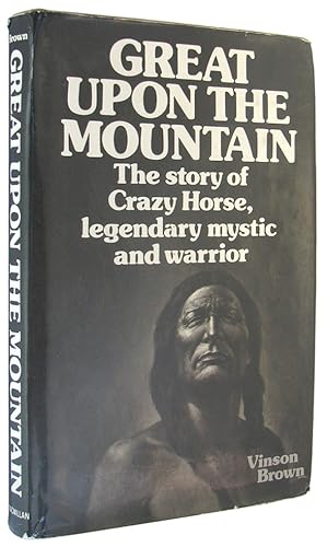 Great Upon the Mountain: The Story of Crazy Horse, Legendary Mystic and Warrior.