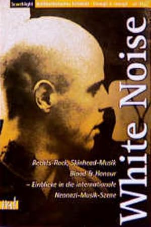 White Noise Rechts-Rock, Skinhead-Musik, Blood & Honour - Einblicke in die internationale Nazi-Mu...