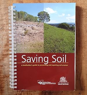 SAVING SOIL; A Landholder's Guide to Preventing and Repairing Soil Erosion