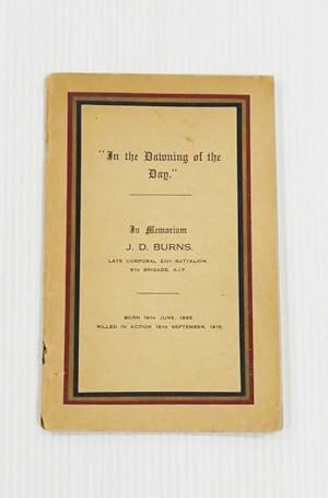 Bild des Verkufers fr In the Dawning of the Day. In Memorium J.D. Burns, Late Corporal 21st Battalion, 6th Brigade A.I.F. Born 18th June 1895. Killed in Action 18th September, 1915. zum Verkauf von Adelaide Booksellers