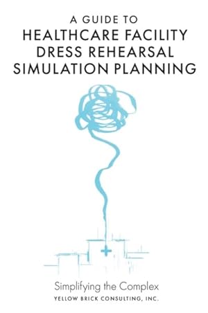 Seller image for Guide to Healthcare Facility Dress Rehearsal Simulation Planning : Simplifying the Complex for sale by GreatBookPrices