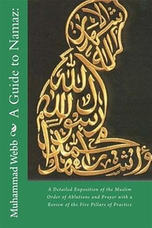 Imagen del vendedor de Guide to Namaz : A Detailed Exposition of the Muslim Order of Ablutions and Prayer With a Review of the Five Pillars of Practice a la venta por GreatBookPrices