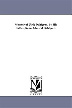 Imagen del vendedor de Memoir of Ulric Dahlgren. by His Father, Rear-admiral Dahlgren. a la venta por GreatBookPrices