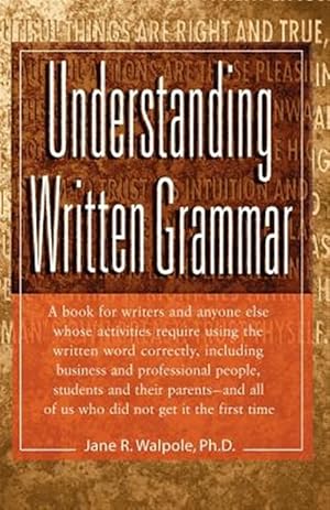 Immagine del venditore per Understanding Written Grammar : A Guide for Writers and Anyone Else Whose Activities Require Using the Written Word Correctly, Including Business and Professional People, Students venduto da GreatBookPrices