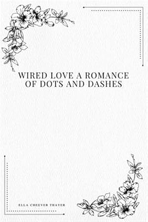 Bild des Verkufers fr Wired Love a Romance of Dots and Dashes zum Verkauf von GreatBookPrices