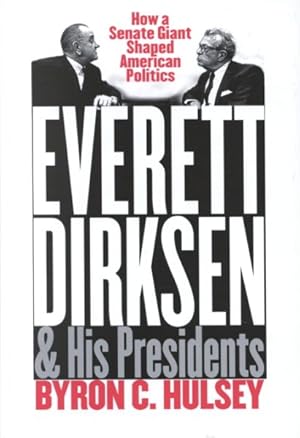 Image du vendeur pour Everett Dirksen and His Presidents : How a Senate Giant Shaped American Politics mis en vente par GreatBookPrices