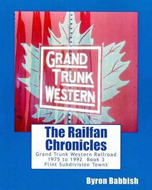 Bild des Verkufers fr Grand Trunk Western Railroad 1975 to 1992 : Flint Subdivision Towns, Port Huron, Flint, Durand, Battle Creek zum Verkauf von GreatBookPrices