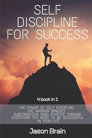 Bild des Verkufers fr Self Discipline For Success: 4 Books in 1 The Power of Self Discipline, The Warrior Mindset, Subconscious Mind, Positive Thinking Everything You Ne zum Verkauf von GreatBookPrices