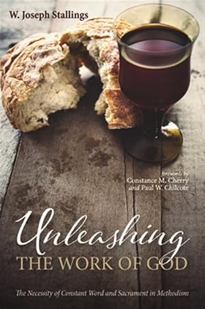 Bild des Verkufers fr Unleashing the Work of God : The Necessity of Constant Word and Sacrament in Methodism zum Verkauf von GreatBookPrices