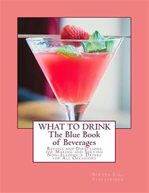 Bild des Verkufers fr What to Drink: The Blue Book of Beverages: Recipes and Directions for Making and Serving Non-Alcoholic Drinks for All Occasions zum Verkauf von GreatBookPrices
