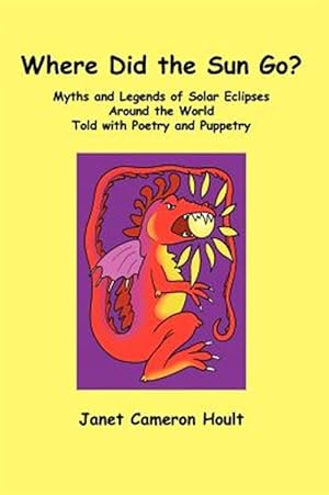 Immagine del venditore per Where Did the Sun Go? Myths and Legends of Solar Eclipses Around the World Told with Poetry and Puppetry venduto da GreatBookPrices