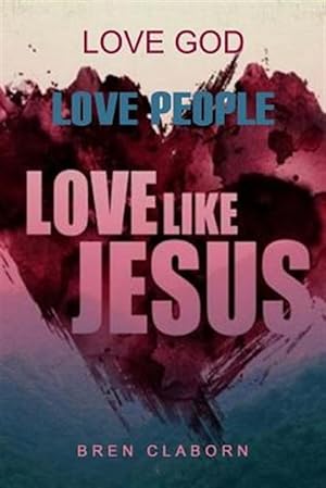 Bild des Verkufers fr Love God. Love People. Love Like Jesus. zum Verkauf von GreatBookPrices