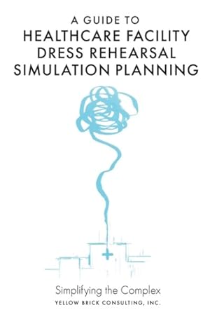 Seller image for Guide to Healthcare Facility Dress Rehearsal Simulation Planning : Simplifying the Complex for sale by GreatBookPrices