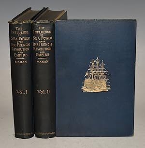 The Influence Of Sea Power Upon the French Revolution and Empire 1793-1812. In Two Volumes.