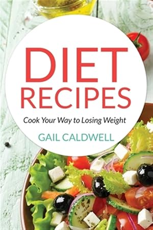 Seller image for Diet Recipes: Cook Your Way To Losing Weight for sale by GreatBookPrices