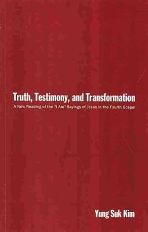Immagine del venditore per Truth, Testimony, and Transformation : A New Reading of the ?i Am? Sayings of Jesus in the Fourth Gospel venduto da GreatBookPrices
