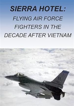 Image du vendeur pour Sierra Hotel : Flying Air Force Fighters in the Decade After Vietnam mis en vente par GreatBookPrices