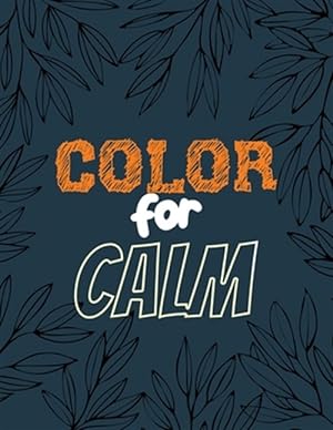 Seller image for Color for Calm: Stress Relieving Creative Fun Drawings for Grownups & Teens to Reduce Anxiety & Relax, 14 Motivating & Creative Art Ac for sale by GreatBookPrices