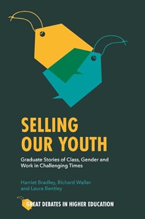 Imagen del vendedor de Selling Our Youth : Graduate Stories of Class, Gender and Work in Challenging Times a la venta por GreatBookPrices