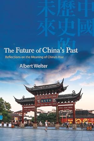 Imagen del vendedor de Future of China's Past : Reflections on the Meaning of China?s Rise a la venta por GreatBookPrices