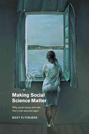 Imagen del vendedor de Making Social Science Matter : Why Social Inquiry Fails and How It Can Succeed Again a la venta por GreatBookPrices