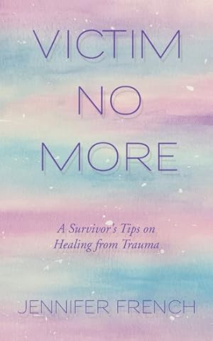 Seller image for Victim No More : A Survivor's Tips on Healing from Trauma for sale by GreatBookPrices