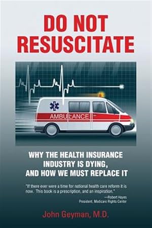 Immagine del venditore per Do Not Resuscitate: Why the Health Industry Is Dying, and How We Must Replace It venduto da GreatBookPrices