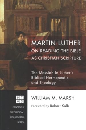 Bild des Verkufers fr Martin Luther on Reading the Bible As Christian Scripture : The Messiah in Luther's Biblical Hermeneutic and Theology zum Verkauf von GreatBookPrices