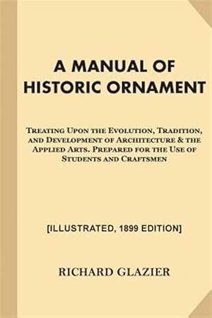 Imagen del vendedor de Manual of Historic Ornament 1899 : Treating upon the Evolution, Tradition, and Development of Architecture & the Applied Arts. Prepared for the Use of Students and Craftsmen a la venta por GreatBookPrices