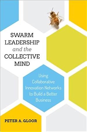 Imagen del vendedor de Swarm Leadership and the Collective Mind : Using Collaborative Innovation Networks to Build a Better Business a la venta por GreatBookPrices