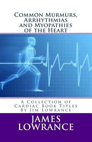 Image du vendeur pour Common Murmurs, Arrhythmias and Myopathies of the Heart : A Collection of Cardiac Book Titles by Jim Lowrance mis en vente par GreatBookPrices