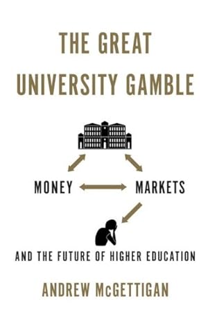 Image du vendeur pour Great University Gamble : Money, Markets and the Future of Higher Education mis en vente par GreatBookPrices