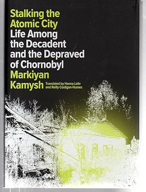 Image du vendeur pour Stalking the Atomic City: Life Among the Decadent and the Depraved of Chornobyl mis en vente par EdmondDantes Bookseller