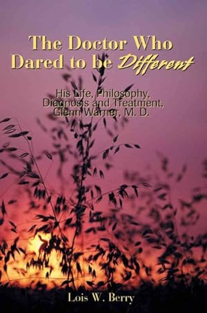 Seller image for Doctor Who Dared to Be Different : His Life, Philosophy, Diagnosis and Treatment, Glenn Warner, M. D for sale by GreatBookPrices