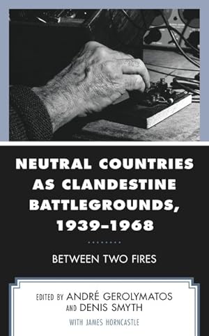 Image du vendeur pour Neutral Countries As Clandestine Battlegrounds, 1939?1968 : Between Two Fires mis en vente par GreatBookPrices