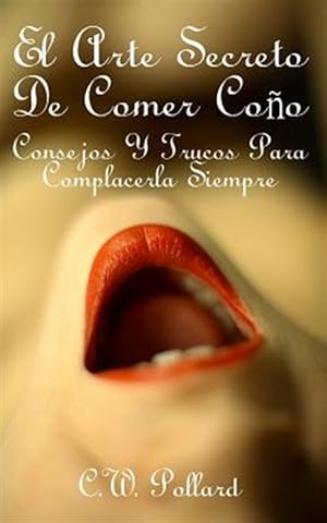 Seller image for El Arte Secreto de Comer Coo: Consejos Y Trucos Para Complacerla Siempre -Language: spanish for sale by GreatBookPrices