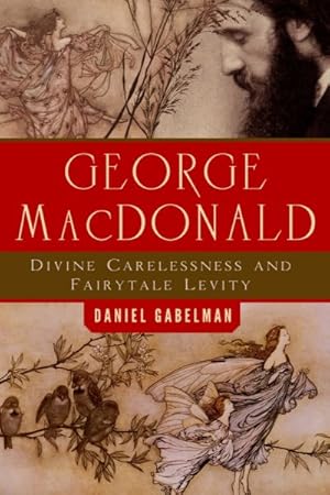 Bild des Verkufers fr George Macdonald : Divine Carelessness and Fairytale Levity zum Verkauf von GreatBookPrices